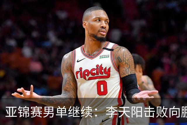 亚锦赛男单继续：李天阳击败向鹏晋级四强，温瑞博轻取后对战张本