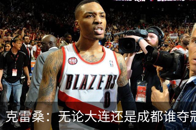 克雷桑：无论大连还是成都谁夺冠，我们都会全力以赴