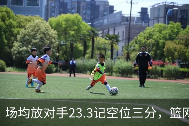 场均放对手23.3记空位三分，篮网0胜3负再赴波士顿