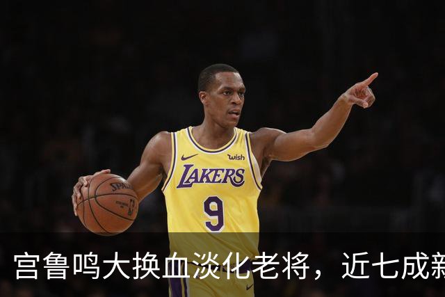 宫鲁鸣大换血淡化老将，近七成新人挑大梁，限用张子宇布局奥运