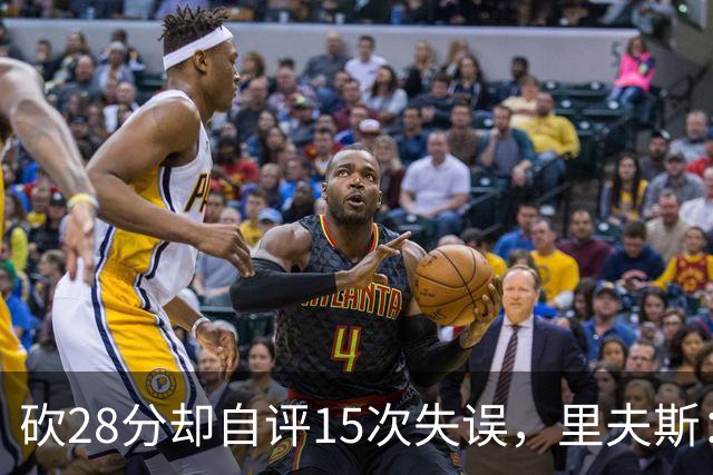 砍28分却自评15次失误，里夫斯：我处理球不够冷静