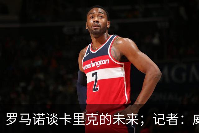 罗马诺谈卡里克的未来；记者：威尔考克斯的首选目标是许尔策勒