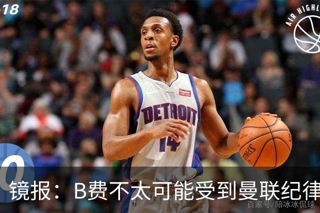 镜报：B费不太可能受到曼联纪律处分，但内部对他的言论感到失望
